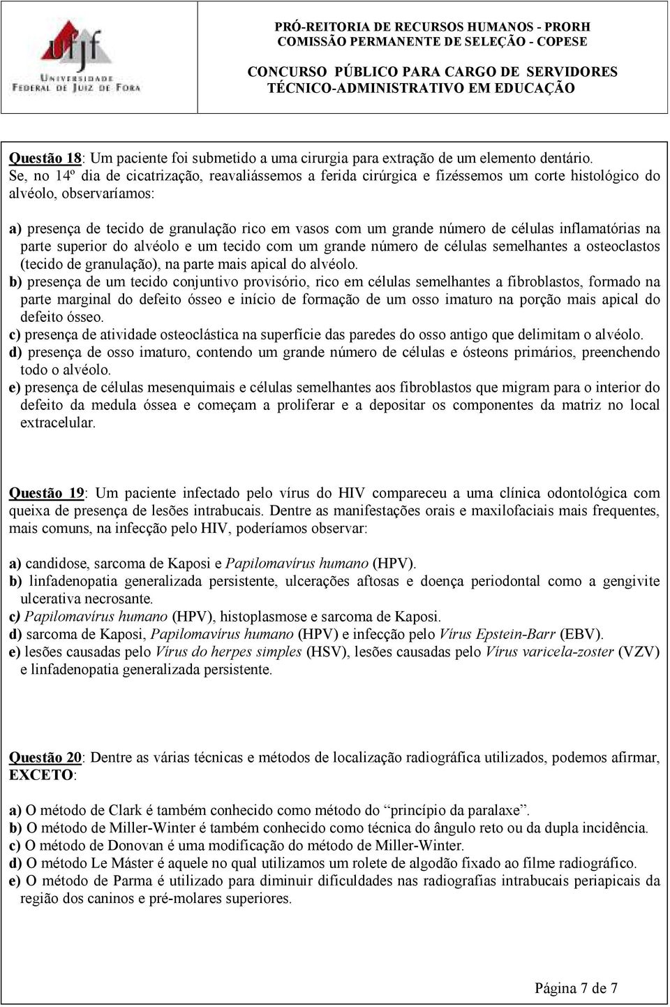 de células inflamatórias na parte superior do alvéolo e um tecido com um grande número de células semelhantes a osteoclastos (tecido de granulação), na parte mais apical do alvéolo.