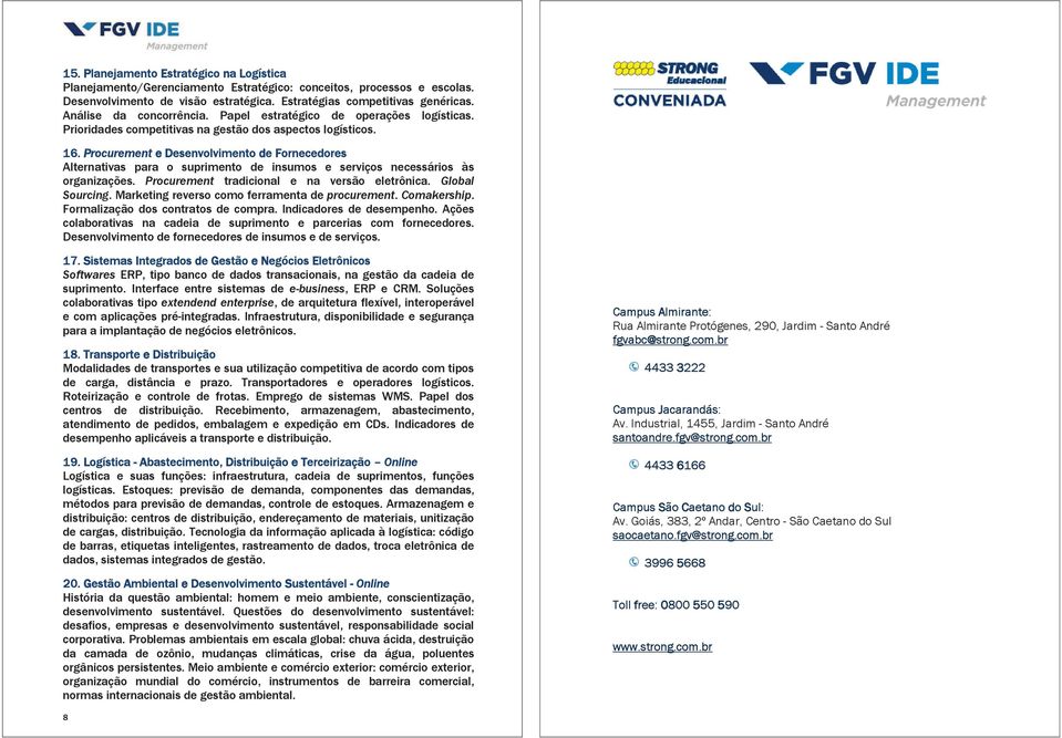 Procurement e Desenvolvimento de Fornecedores Alternativas para o suprimento de insumos e serviços necessários às organizações. Procurement tradicional e na versão eletrônica. Global Sourcing.