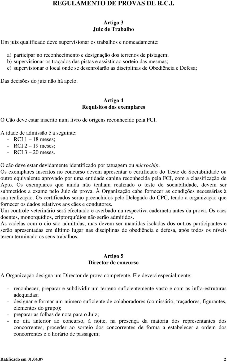 Artigo 4 Requisitos dos exemplares O Cão deve estar inscrito num livro de origens reconhecido pela FCI. A idade de admissão é a seguinte: - RCI 1 18 meses; - RCI 2 19 meses; - RCI 3 20 meses.