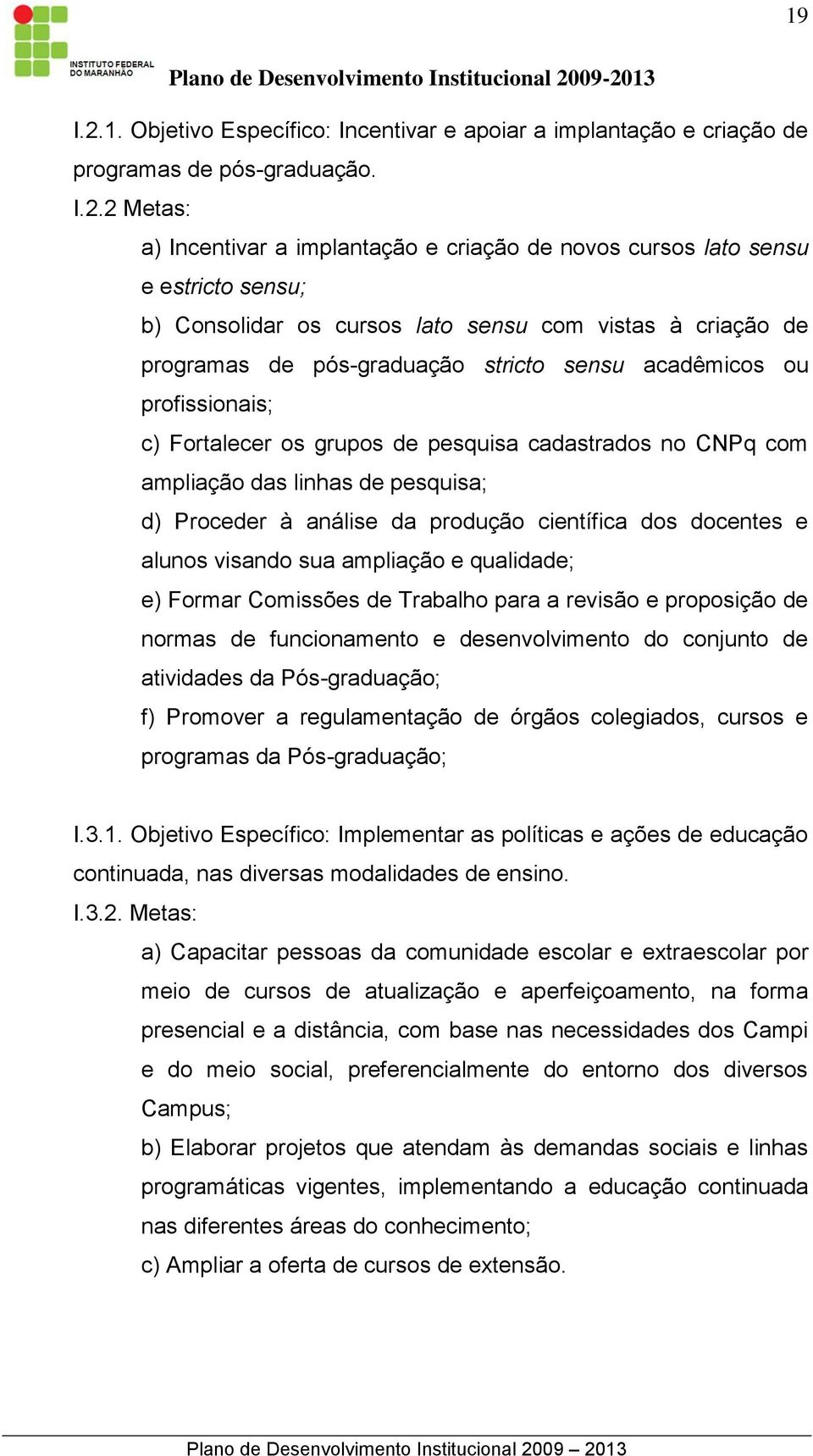 2 Metas: a) Incentivar a implantação e criação de novos cursos lato sensu e estricto sensu; b) Consolidar os cursos lato sensu com vistas à criação de programas de pós-graduação stricto sensu