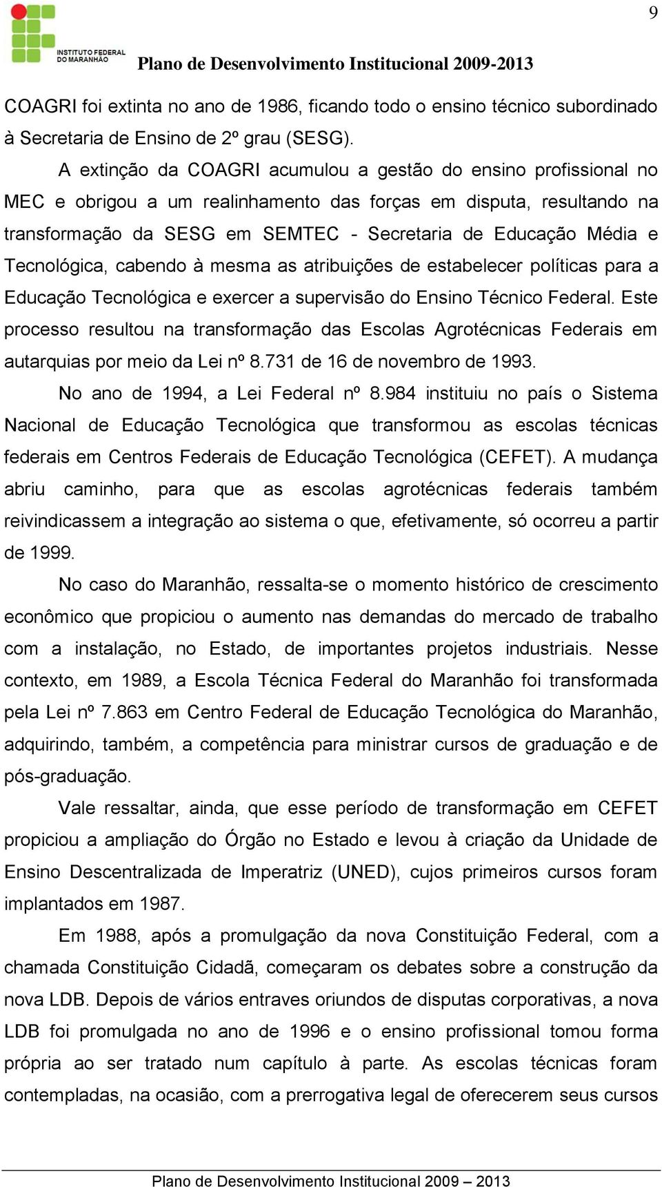 Tecnológica, cabendo à mesma as atribuições de estabelecer políticas para a Educação Tecnológica e exercer a supervisão do Ensino Técnico Federal.