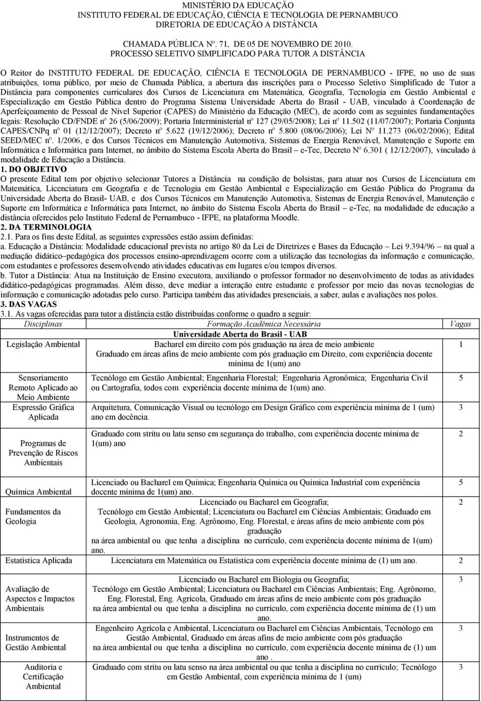 Chamada Pública, a abertura das inscrições para o Processo Seletivo Simplificado de Tutor a Distância para componentes curriculares dos Cursos de Licenciatura em Matemática, Geografia, Tecnologia em