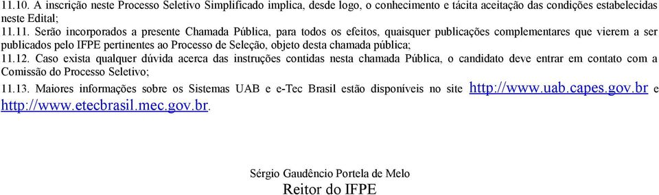 pública; 11.1. Caso exista qualquer dúvida acerca das instruções contidas nesta chamada Pública, o candidato deve entrar em contato com a Comissão do Processo Seletivo; 11.1. Maiores informações sobre os Sistemas UAB e etec Brasil estão disponíveis no site http://www.