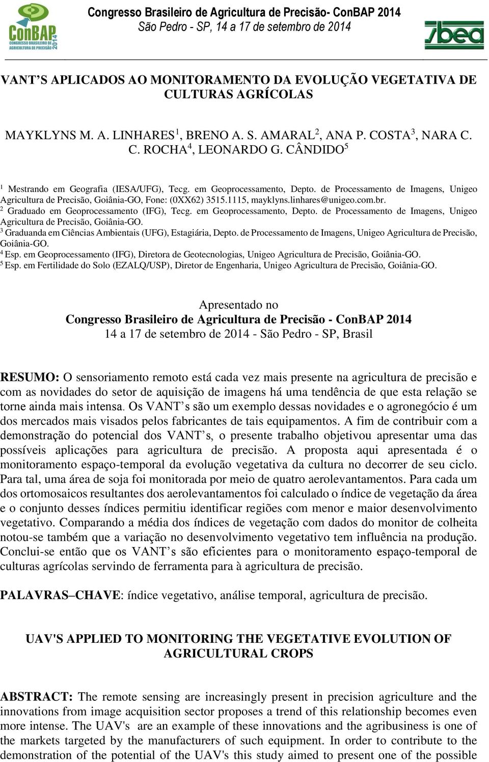 de Processamento de Imagens, Unigeo Agricultura de Precisão, Goiânia-GO, Fone: (0XX62) 3515.1115, mayklyns.linhares@unigeo.com.br. 2 Graduado em Geoprocessamento (IFG), Tecg.