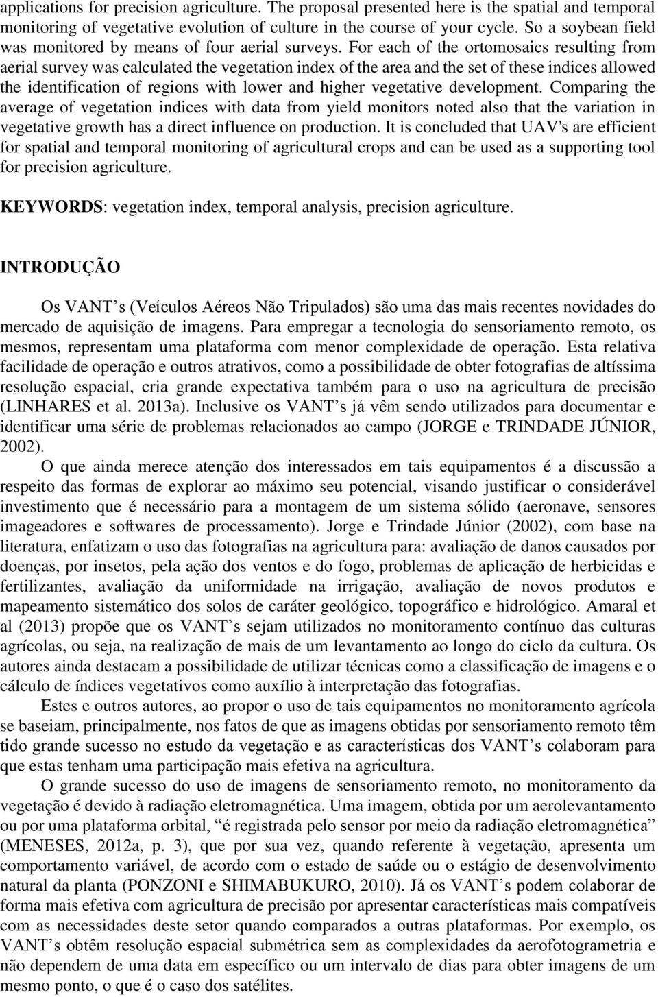 For each of the ortomosaics resulting from aerial survey was calculated the vegetation index of the area and the set of these indices allowed the identification of regions with lower and higher