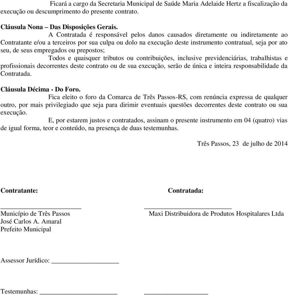 empregados ou prepostos; Todos e quaisquer tributos ou contribuições, inclusive previdenciárias, trabalhistas e profissionais decorrentes deste contrato ou de sua execução, serão de única e inteira