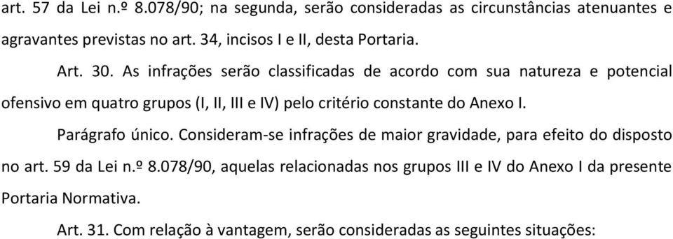 As infrações serão classificadas de acordo com sua natureza e potencial ofensivo em quatro grupos (I, II, III e IV) pelo critério constante do Anexo