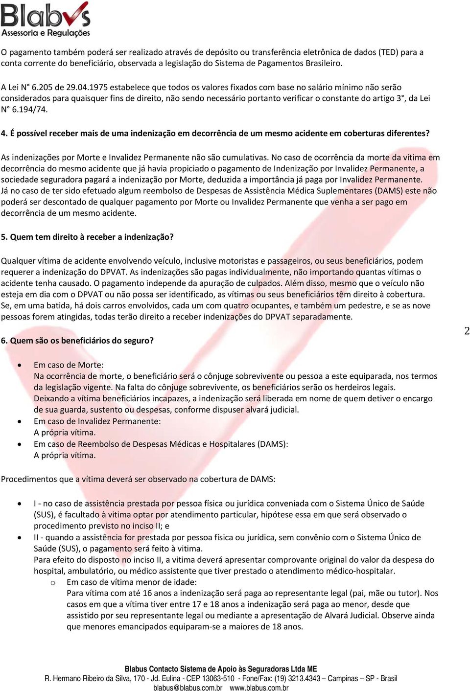 1975 estabelece que todos os valores fixados com base no salário mínimo não serão considerados para quaisquer fins de direito, não sendo necessário portanto verificar o constante do artigo 3, da Lei