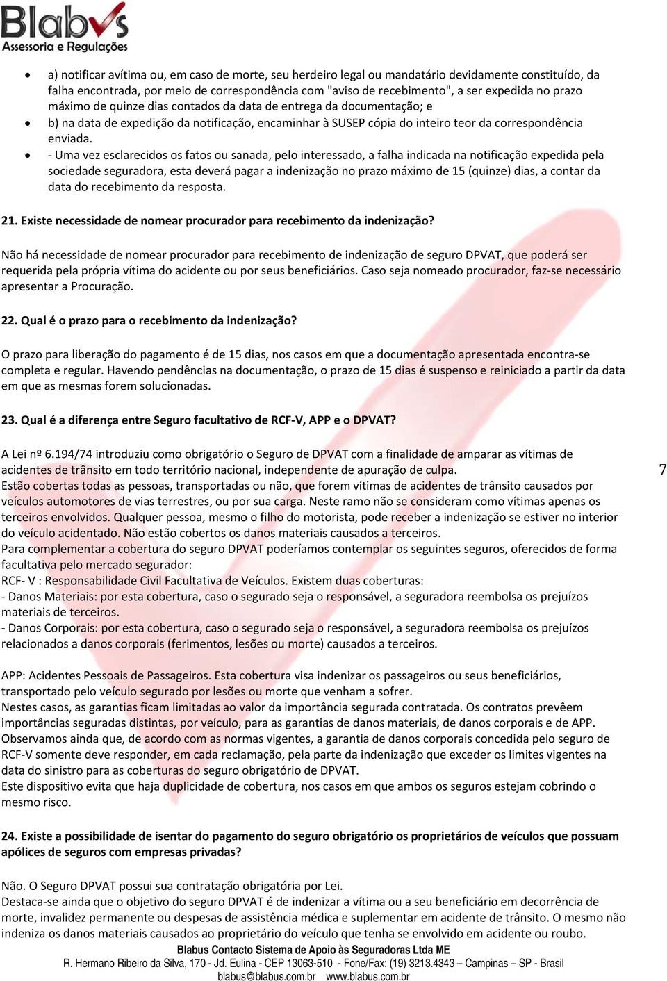 Uma vez esclarecidos os fatos ou sanada, pelo interessado, a falha indicada na notificação expedida pela sociedade seguradora, esta deverá pagar a indenização no prazo máximo de 15 (quinze) dias, a