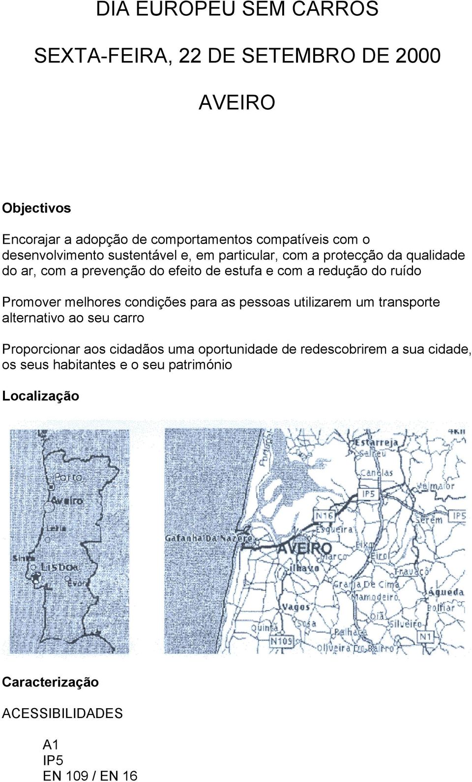 ruído Promover melhores condições para as pessoas utilizarem um transporte alternativo ao seu carro Proporcionar aos cidadãos uma