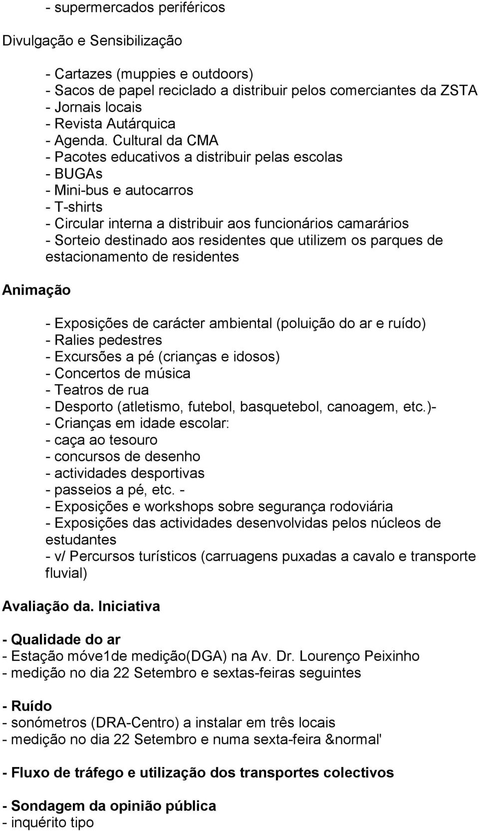 Cultural da CMA - Pacotes educativos a distribuir pelas escolas - BUGAs - Mini-bus e autocarros - T-shirts - Circular interna a distribuir aos funcionários camarários - Sorteio destinado aos