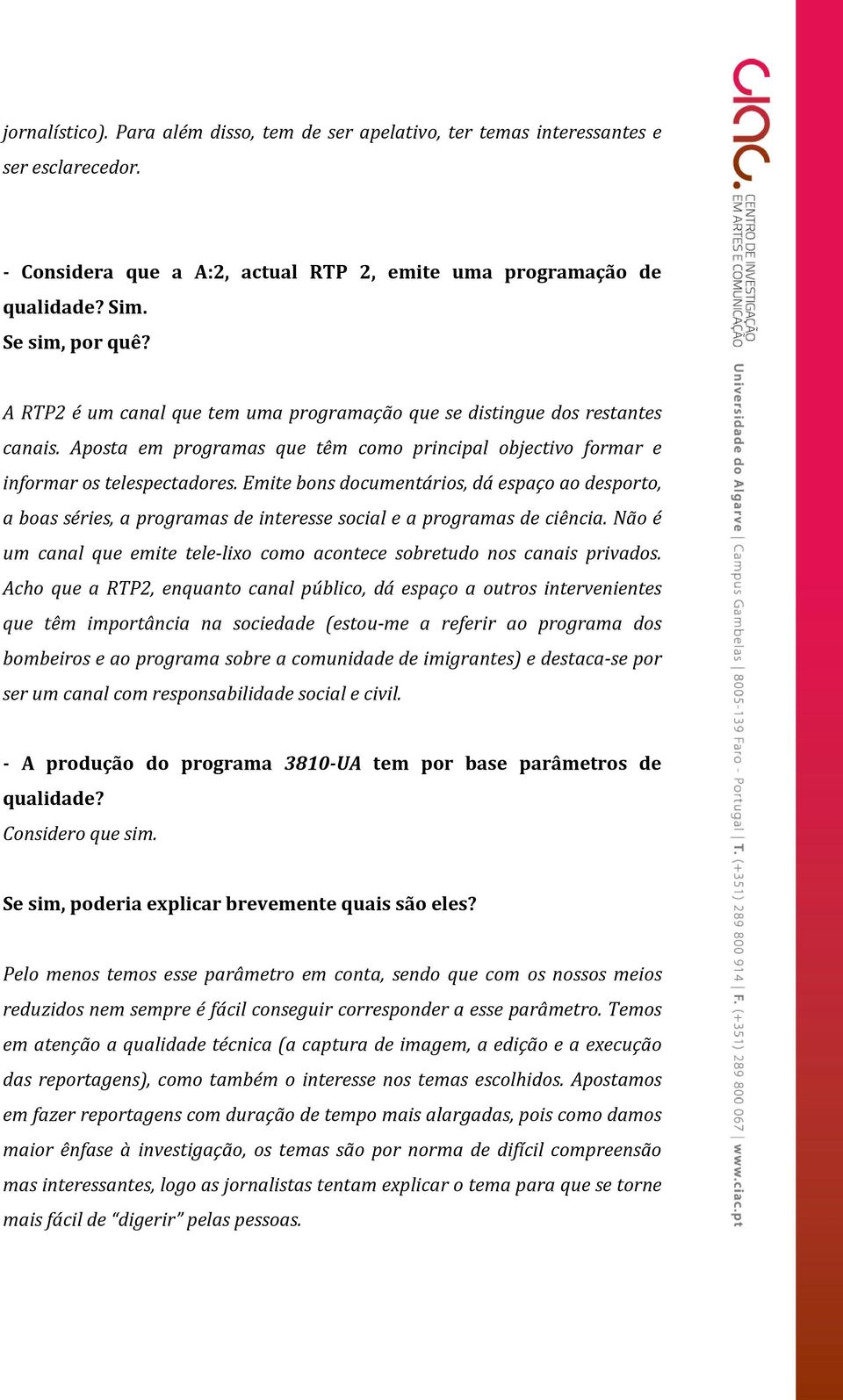 Emite bons documentários, dá espaço ao desporto, a boas séries, a programas de interesse social e a programas de ciência.