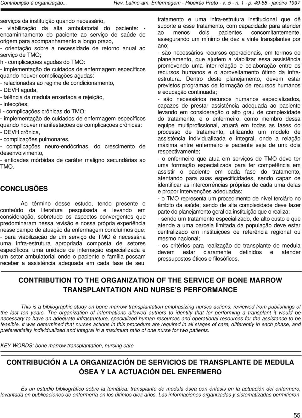 regime de condicionamento, - DEVH aguda, - falência da medula enxertada e rejeição, - infecções; i - complicações crônicas do TMO: - implementação de cuidados de enfermagem específicos quando houver