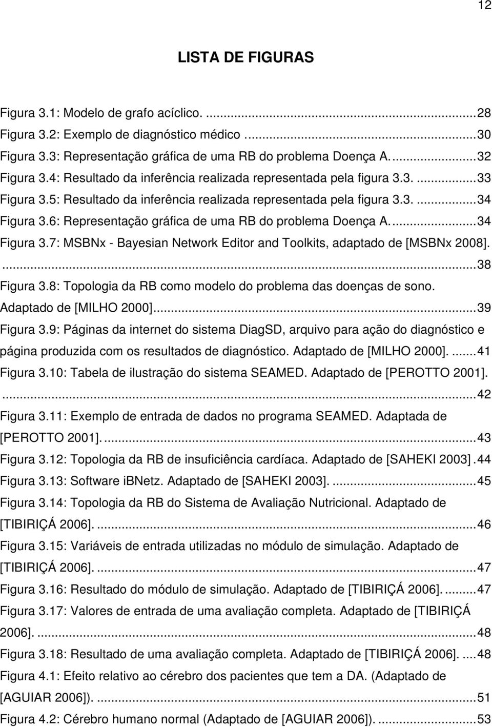 6: Representação gráfica de uma RB do problema Doença A.... 34 Figura 3.7: MSBNx - Bayesian Network Editor and Toolkits, adaptado de [MSBNx 2008].... 38 Figura 3.