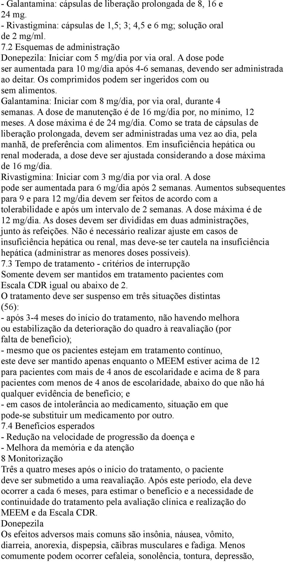 Os comprimidos podem ser ingeridos com ou sem alimentos. Galantamina: Iniciar com 8 mg/dia, por via oral, durante 4 semanas. A dose de manutenção é de 16 mg/dia por, no mínimo, 12 meses.