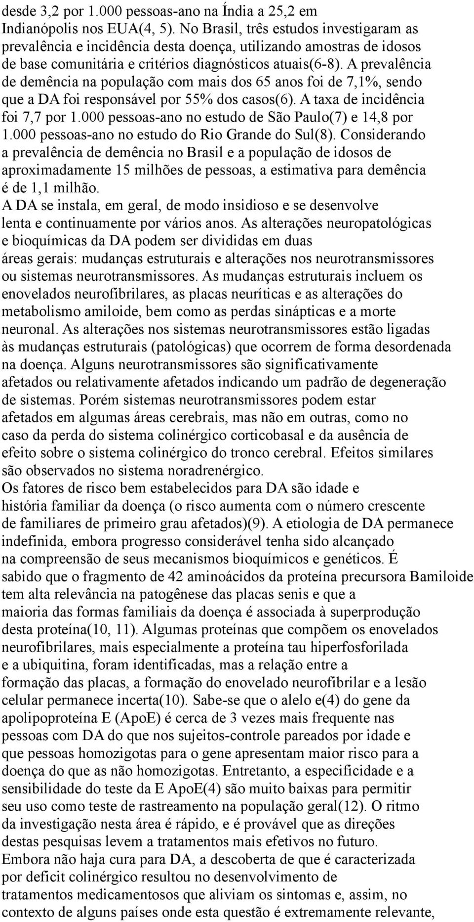 A prevalência de demência na população com mais dos 65 anos foi de 7,1%, sendo que a DA foi responsável por 55% dos casos(6). A taxa de incidência foi 7,7 por 1.