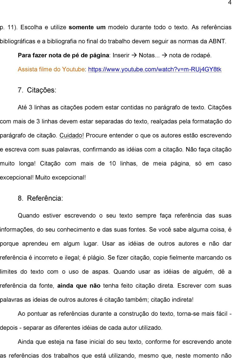 Citações: Até 3 linhas as citações podem estar contidas no parágrafo de texto. Citações com mais de 3 linhas devem estar separadas do texto, realçadas pela formatação do parágrafo de citação. Cuidado!