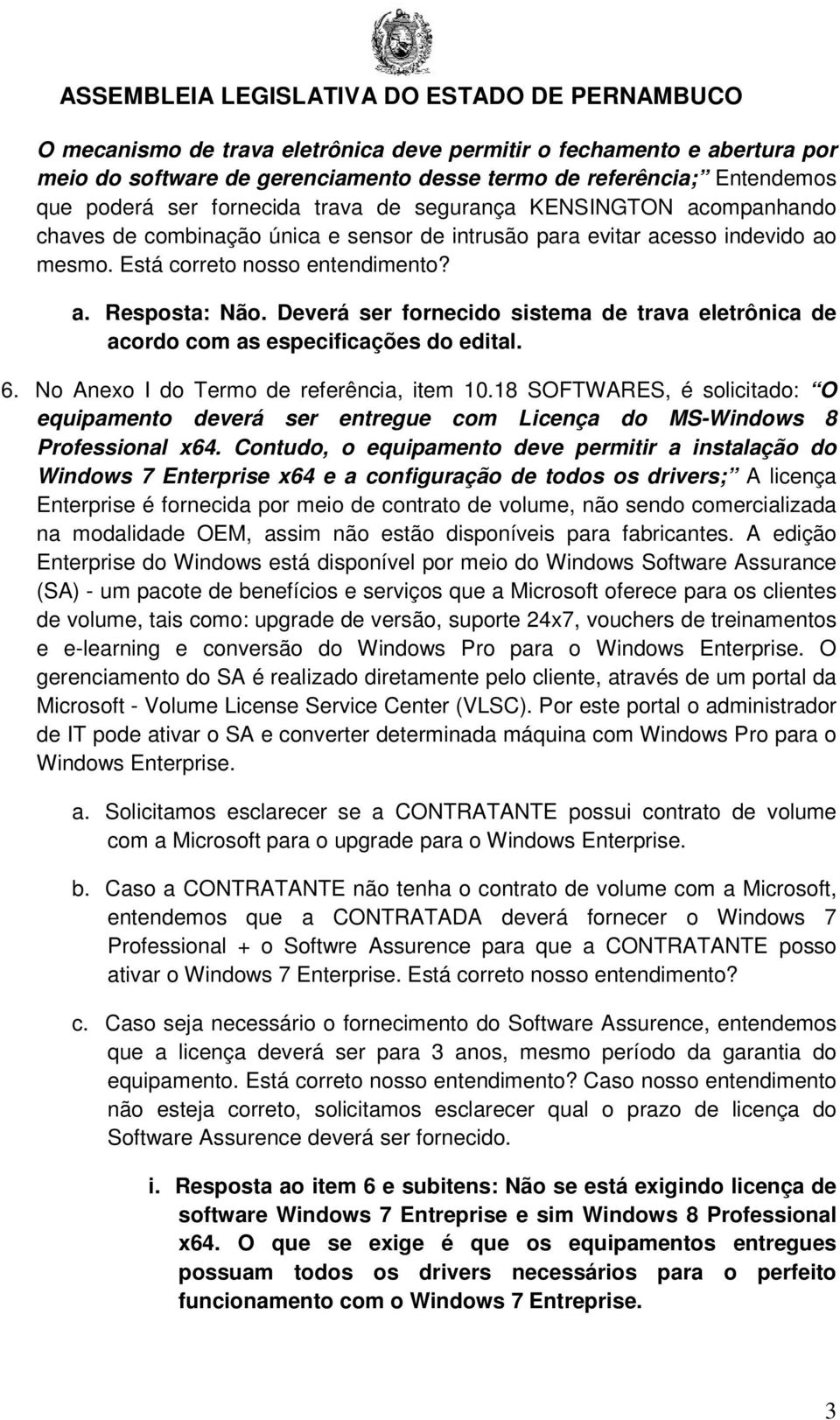 Deverá ser fornecido sistema de trava eletrônica de acordo com as especificações do edital. 6. No Anexo I do Termo de referência, item 10.