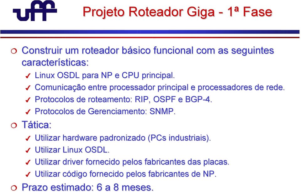 Protocolos de roteamento: RIP, OSPF e BGP-4. Protocolos de Gerenciamento: SNMP.