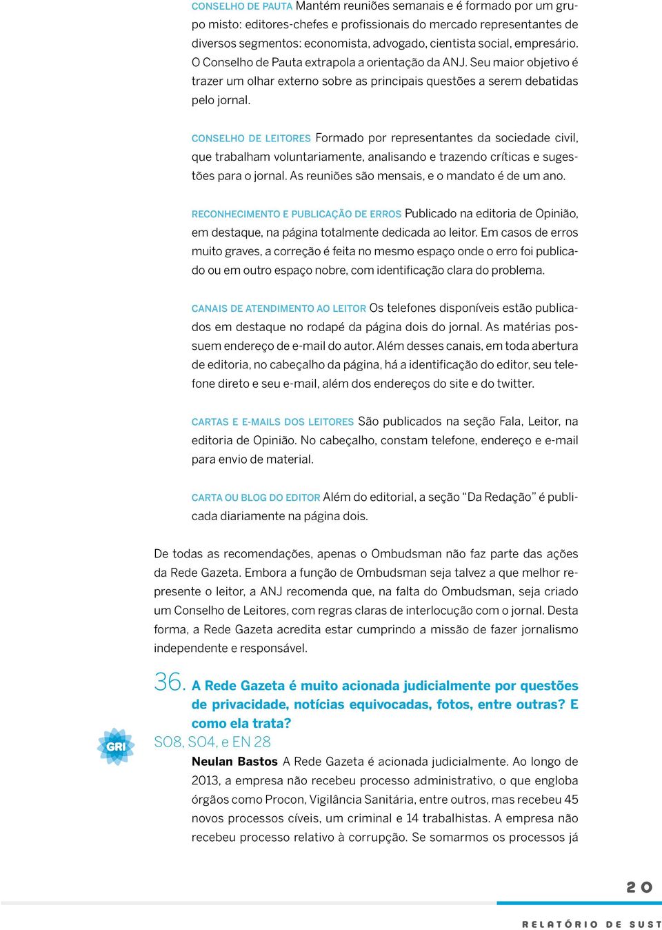 CONSELHO DE LEITORES Formado por representantes da sociedade civil, que trabalham voluntariamente, analisando e trazendo críticas e sugestões para o jornal.