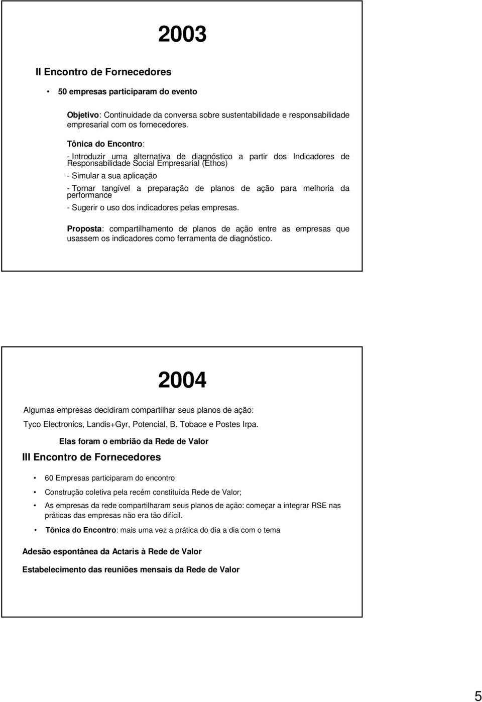 planos de ação para melhoria da performance - Sugerir o uso dos indicadores pelas empresas.