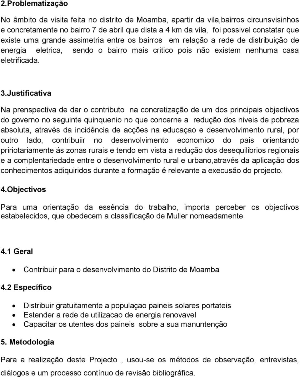 Justificativa Na prenspectiva de dar o contributo na concretização de um dos principais objectivos do governo no seguinte quinquenio no que concerne a redução dos niveis de pobreza absoluta, através