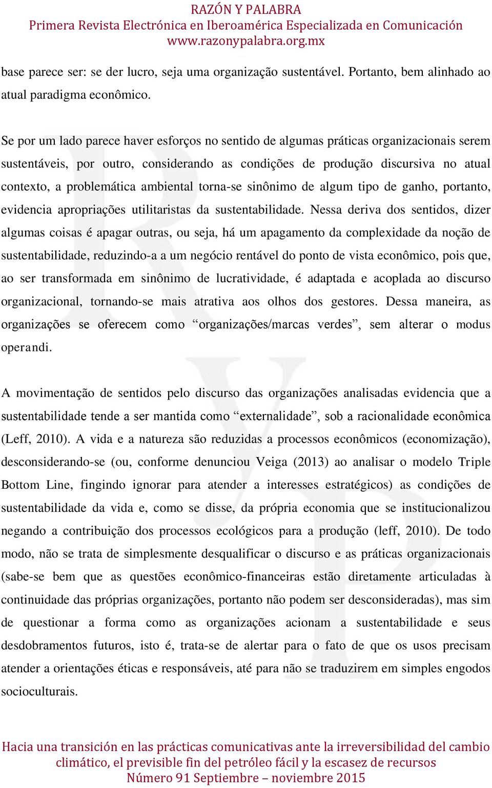 ambiental torna-se sinônimo de algum tipo de ganho, portanto, evidencia apropriações utilitaristas da sustentabilidade.