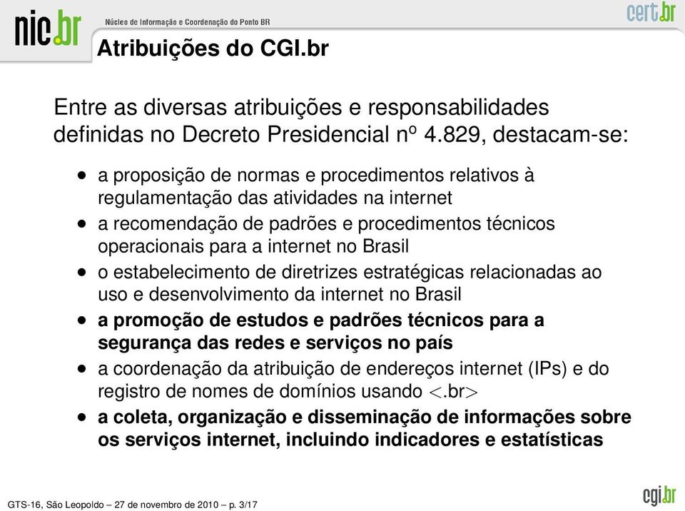 Brasil o estabelecimento de diretrizes estratégicas relacionadas ao uso e desenvolvimento da internet no Brasil a promoção de estudos e padrões técnicos para a segurança das redes e serviços no