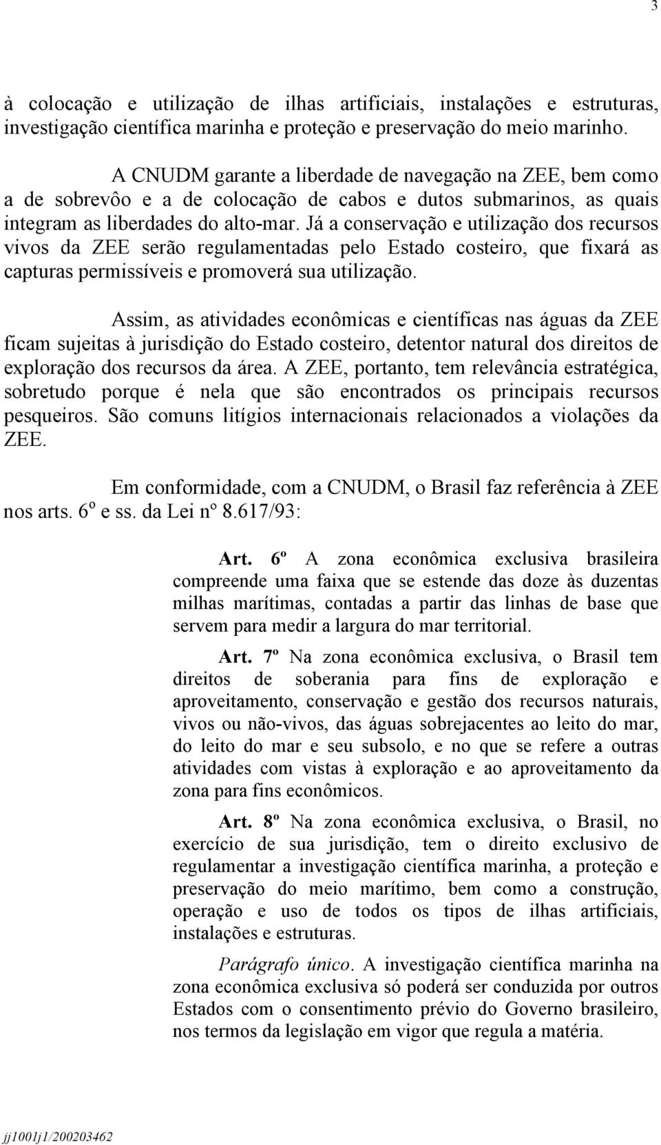 Já a conservação e utilização dos recursos vivos da ZEE serão regulamentadas pelo Estado costeiro, que fixará as capturas permissíveis e promoverá sua utilização.