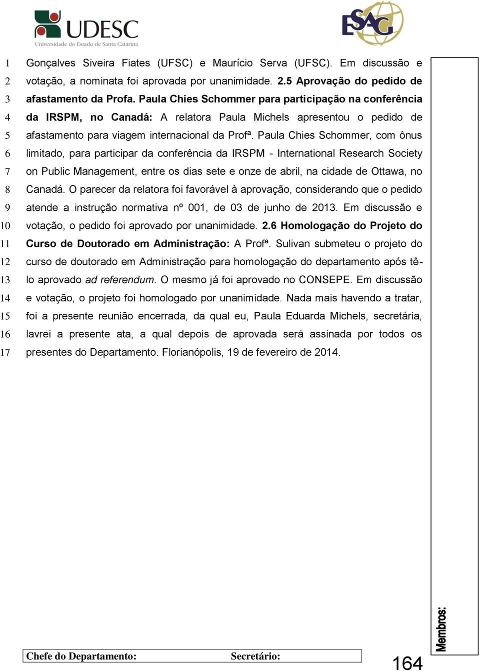 Paula Chies Schommer, com ônus limitado, para participar da conferência da IRSPM - International Research Society on Public Management, entre os dias sete e onze de abril, na cidade de Ottawa, no