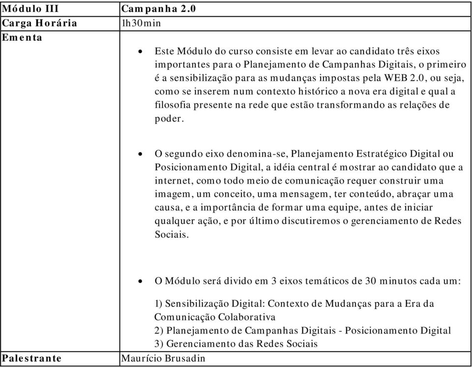 impostas pela WEB 2.0, ou seja, como se inserem num contexto histórico a nova era digital e qual a filosofia presente na rede que estão transformando as relações de poder.