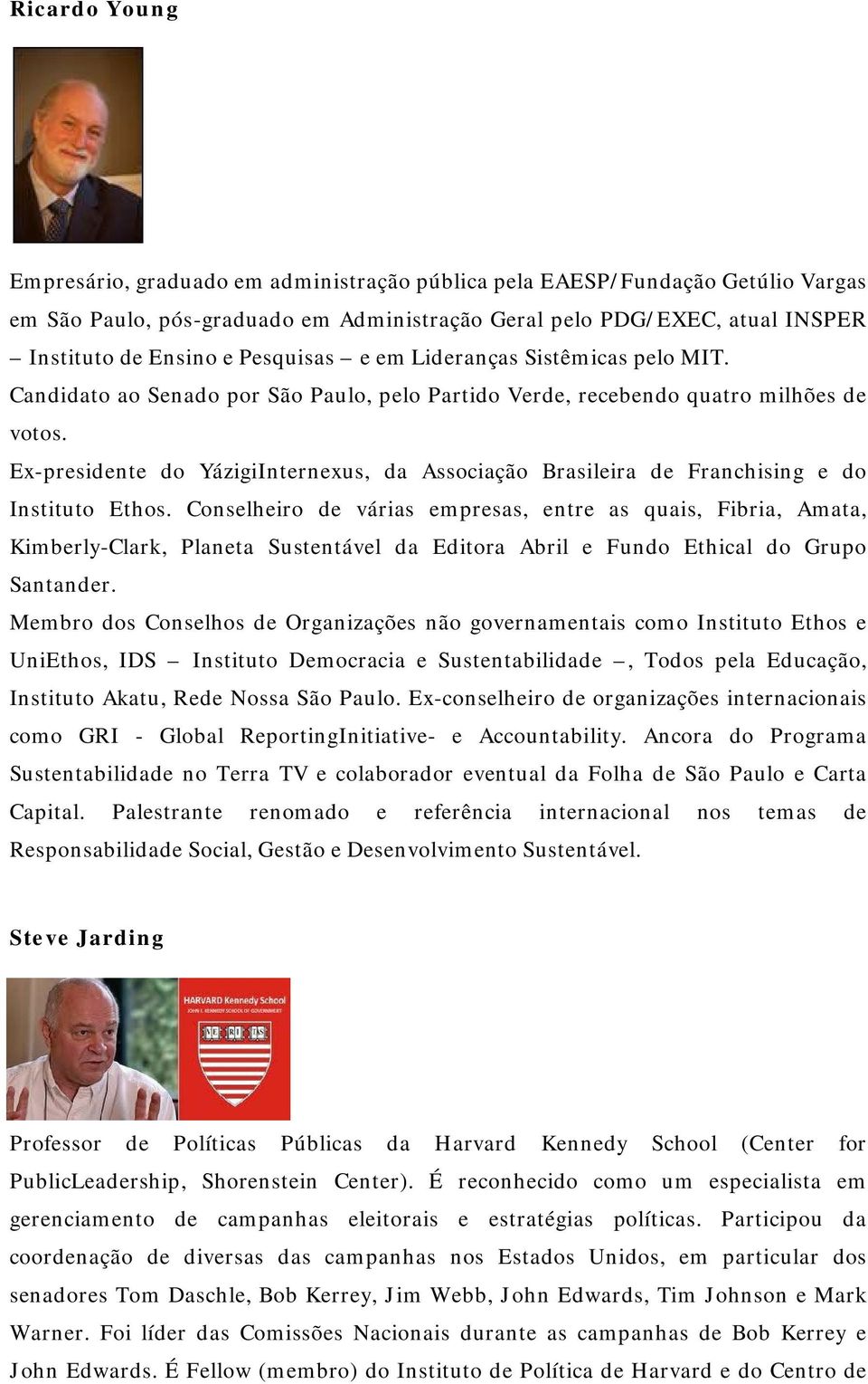 Ex-presidente do YázigiInternexus, da Associação Brasileira de Franchising e do Instituto Ethos.