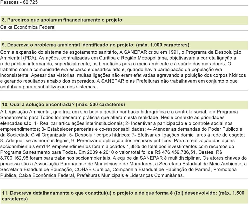 As ações, centralizadas em Curitiba e Região Metropolitana, objetivavam a correta ligação à rede pública informando, superficialmente, os benefícios para o meio ambiente e à saúde dos moradores.