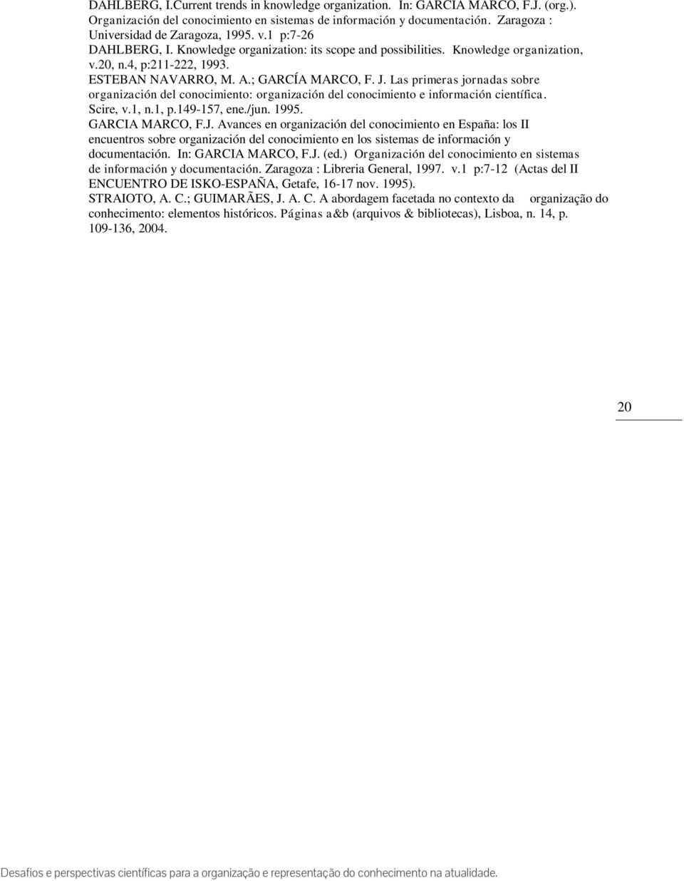 Las primeras jornadas sobre organización del conocimiento: organización del conocimiento e información científica. Scire, v.1, n.1, p.149-157, ene./jun. 1995. GARCIA MARCO, F.J.