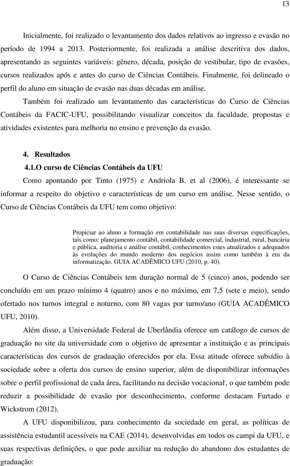 Ciências Contábeis. Finalmente, foi delineado o perfil do aluno em situação de evasão nas duas décadas em análise.