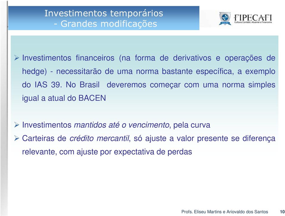 No Brasil deveremos começar com uma norma simples igual a atual do BACEN Investimentos mantidos até o vencimento, pela