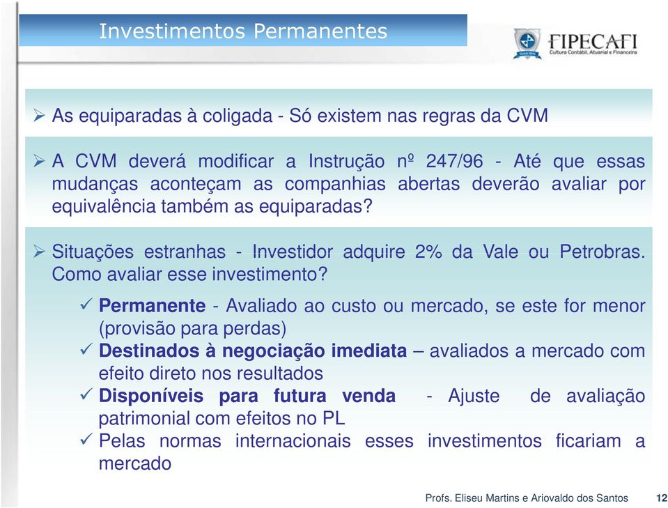 Permanente - Avaliado ao custo ou mercado, se este for menor (provisão para perdas) Destinados à negociação imediata avaliados a mercado com efeito direto nos resultados