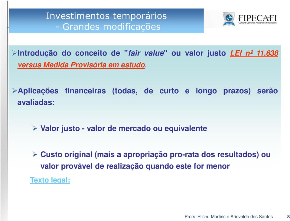 Aplicações financeiras (todas, de curto e longo prazos) serão avaliadas: Valor justo - valor de mercado ou