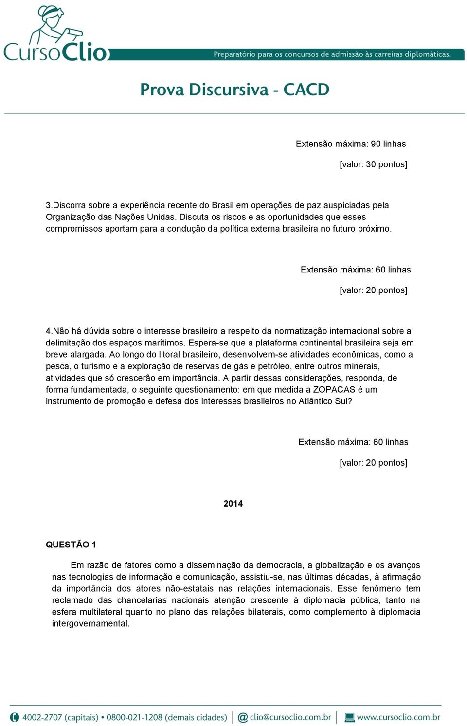 Não há dúvida sobre o interesse brasileiro a respeito da normatização internacional sobre a delimitação dos espaços marítimos. Espera-se que a plataforma continental brasileira seja em breve alargada.