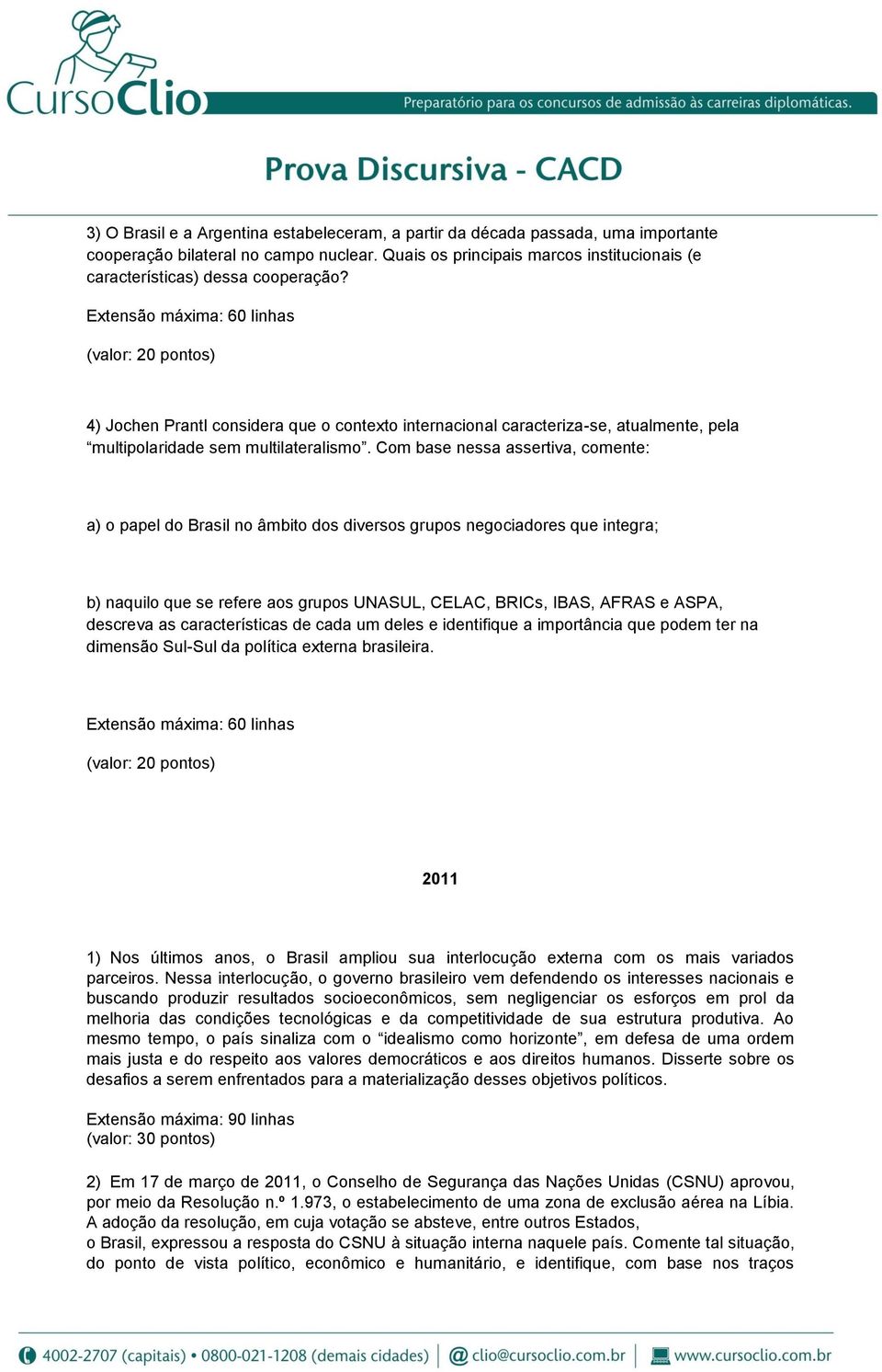 (valor: 20 pontos) QUESTÃO 4 4) Jochen Prantl considera que o contexto internacional caracteriza-se, atualmente, pela multipolaridade sem multilateralismo.