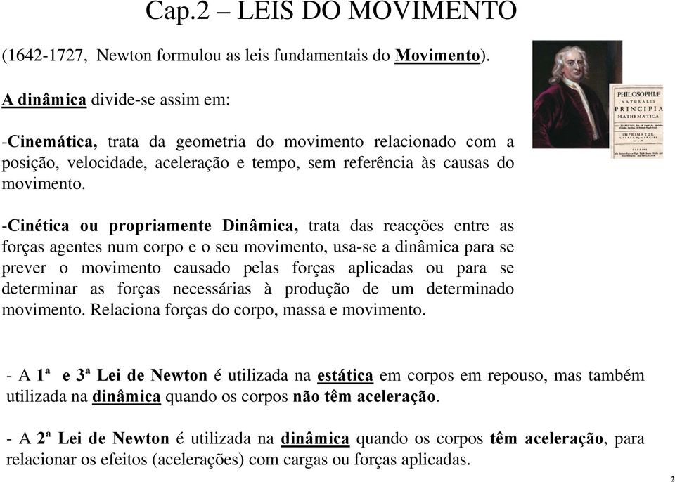 -Cinética ou popiamnt Dinâmica, tata das acçõs nt as foças agnts num copo o su movimnto, usa-s a dinâmica paa s pv o movimnto causado plas foças aplicadas ou paa s dtmina as foças