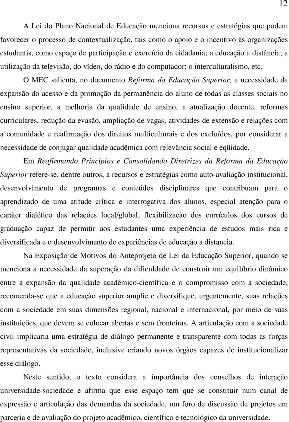 O MEC salienta, no documento Reforma da Educação Superior, a necessidade da expansão do acesso e da promoção da permanência do aluno de todas as classes sociais no ensino superior, a melhoria da