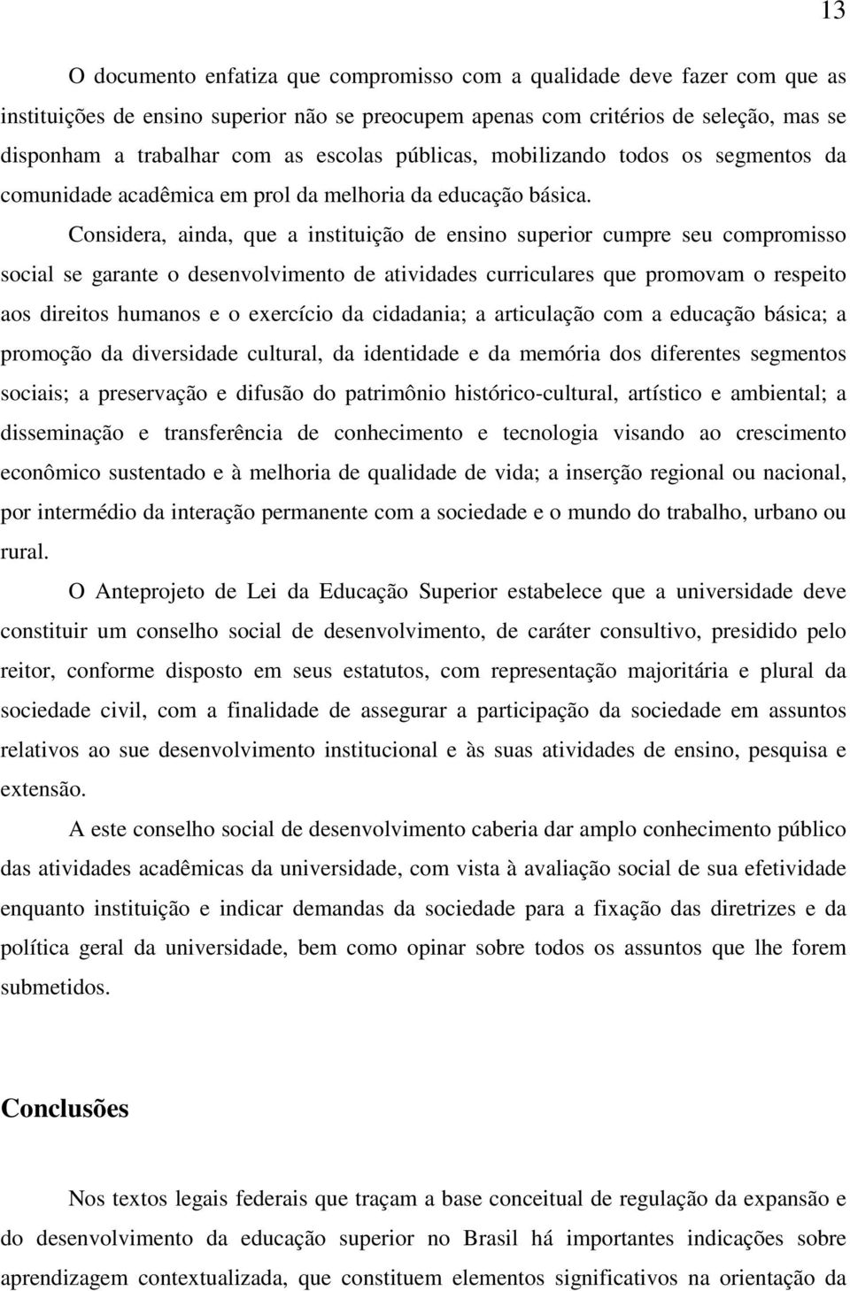 Considera, ainda, que a instituição de ensino superior cumpre seu compromisso social se garante o desenvolvimento de atividades curriculares que promovam o respeito aos direitos humanos e o exercício