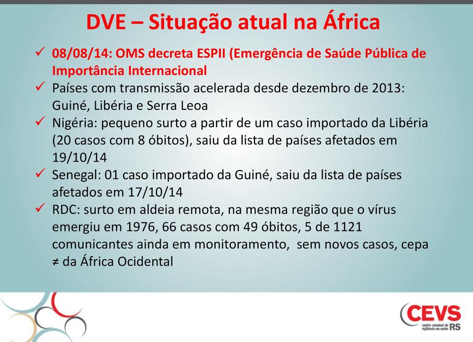 lista de países afetados em 19/10/14 Senegal: 01 caso importado da Guiné, saiu da lista de países afetados em 17/10/14 RDC: surto em aldeia remota, na