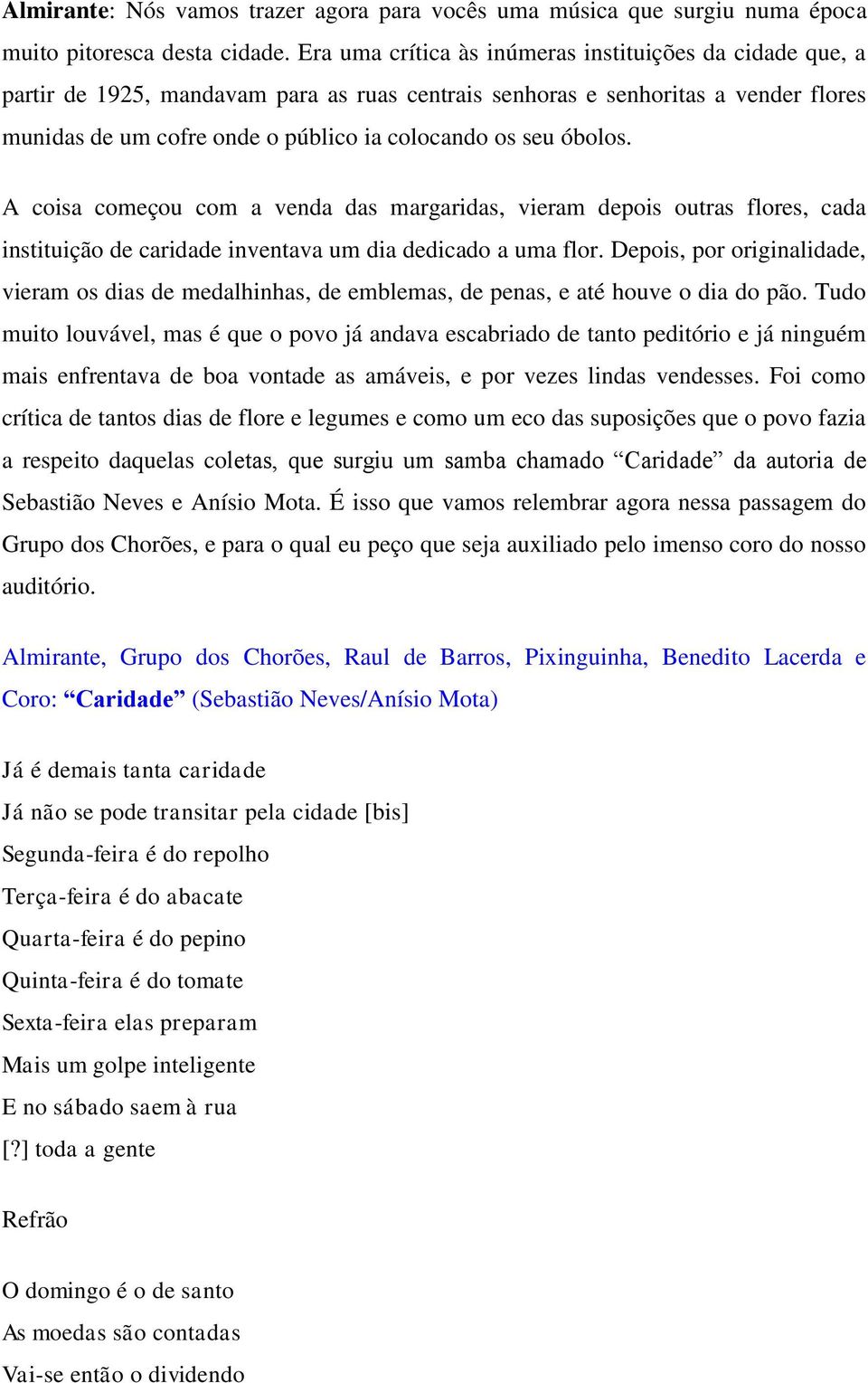 óbolos. A coisa começou com a venda das margaridas, vieram depois outras flores, cada instituição de caridade inventava um dia dedicado a uma flor.