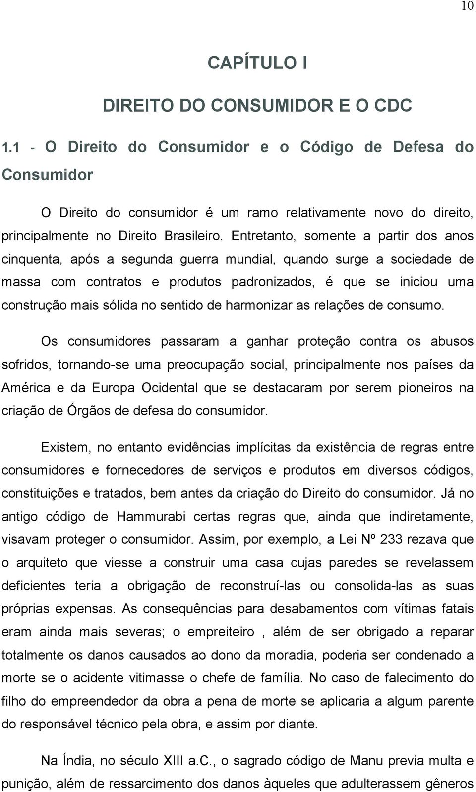 Entretanto, somente a partir dos anos cinquenta, após a segunda guerra mundial, quando surge a sociedade de massa com contratos e produtos padronizados, é que se iniciou uma construção mais sólida no