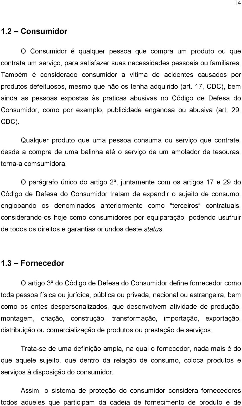 17, CDC), bem ainda as pessoas expostas às praticas abusivas no Código de Defesa do Consumidor, como por exemplo, publicidade enganosa ou abusiva (art. 29, CDC).