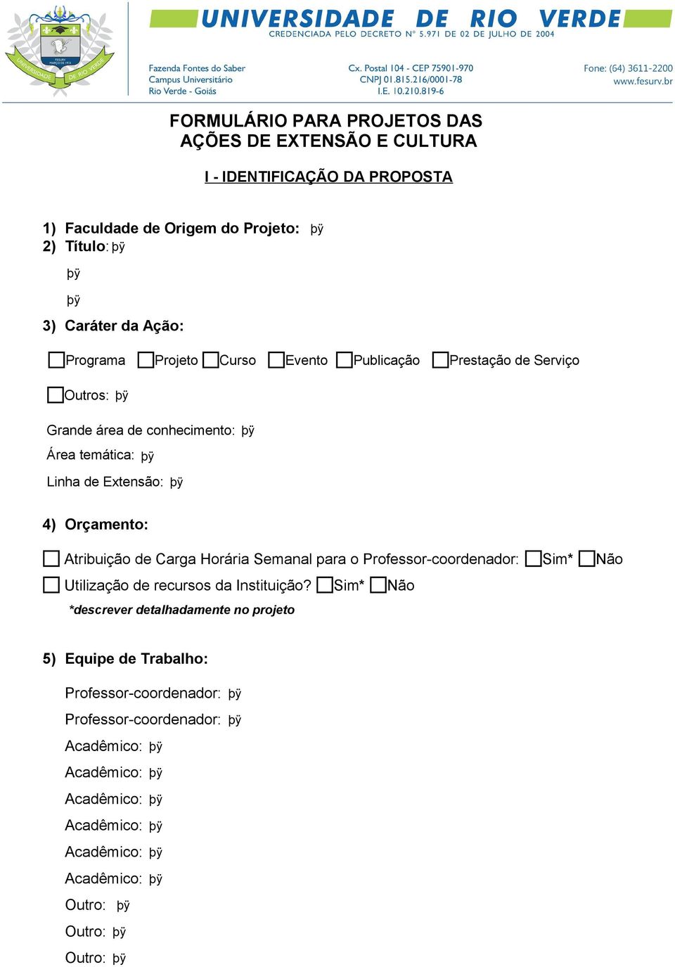 de Extensão: 4) Orçamento: Atribuição de Carga Horária Semanal para o Professor-coordenador: Sim* Não Utilização de recursos da