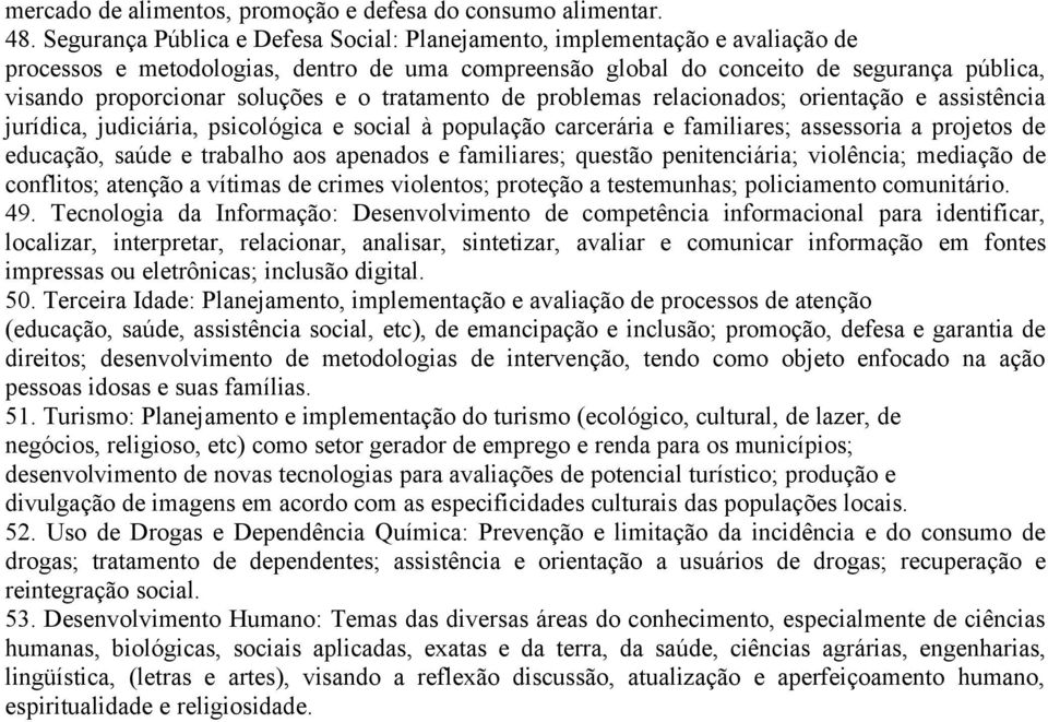 soluções e o tratamento de problemas relacionados; orientação e assistência jurídica, judiciária, psicológica e social à população carcerária e familiares; assessoria a projetos de educação, saúde e