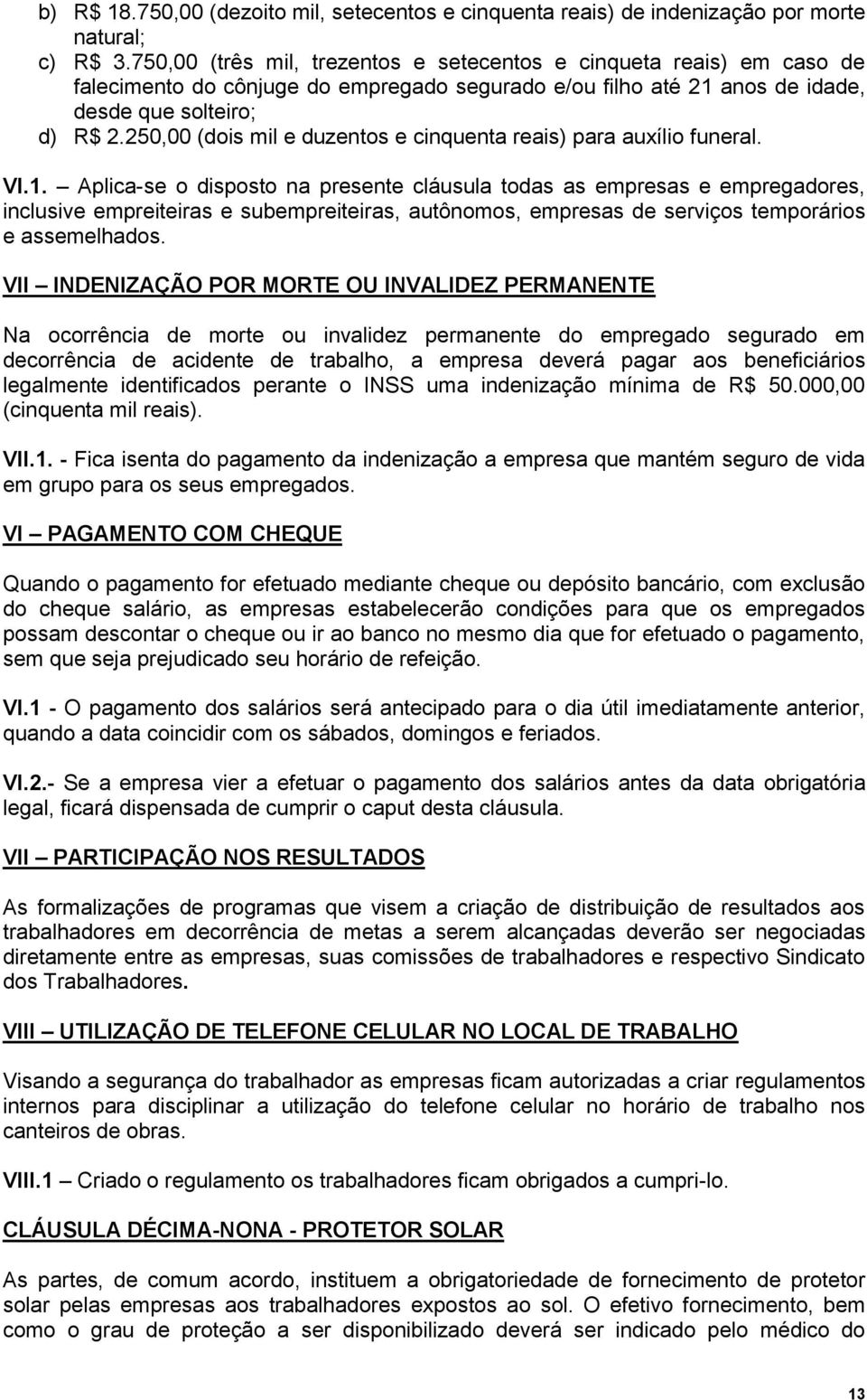 250,00 (dois mil e duzentos e cinquenta reais) para auxílio funeral. VI.1.